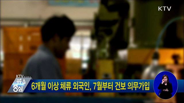 6개월 이상 체류 외국인, 7월부터 건보 의무가입