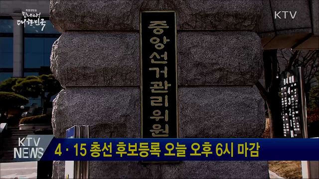 4·15 총선 후보등록 오늘 오후 6시 마감