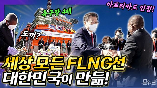 전 세계 휩쓴 FLNG! 문 대통령, 모잠비크 대통령과 삼성중공업이 만든 FLNG 출항 명명식 참석! 전 세계에서 단 4대인 FLNG 모두 대한민국이 만듦~