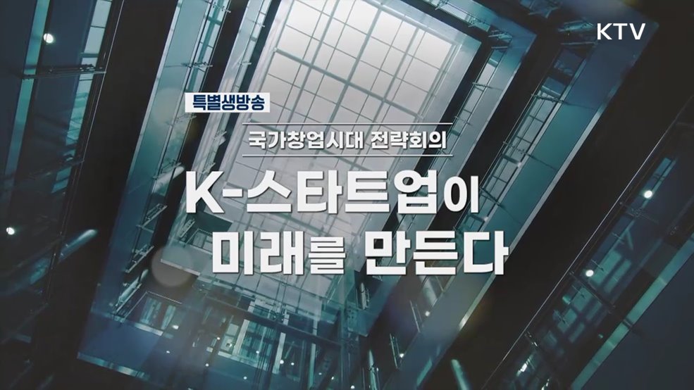 국가창업시대 전략회의 K-스타트업이 미래를 만든다