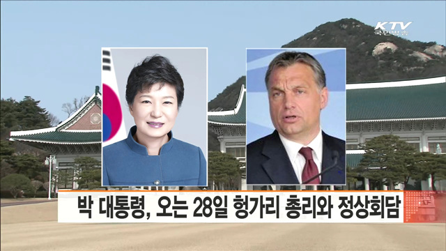 박 대통령, 오는 28일 헝가리 총리와 정상회담