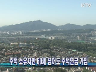 주택 소유자만 60세 넘어도 주택연금 가입